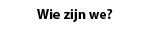 Wie zijn we?